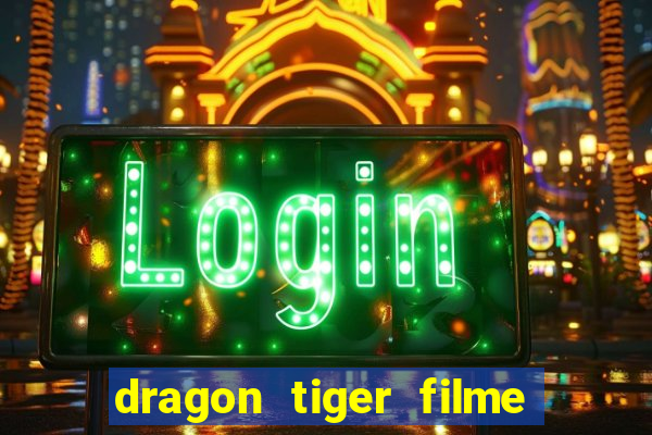 dragon tiger filme completo dublado online